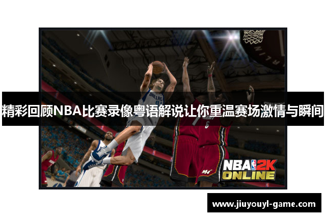 精彩回顾NBA比赛录像粤语解说让你重温赛场激情与瞬间