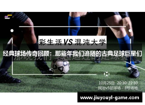 经典球场传奇回顾：那些年我们追随的古典足球巨星们