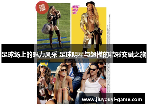 足球场上的魅力风采 足球明星与超模的精彩交融之旅