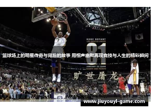 篮球场上的明星传奇与背后的故事 用相声幽默再现竞技与人生的精彩瞬间