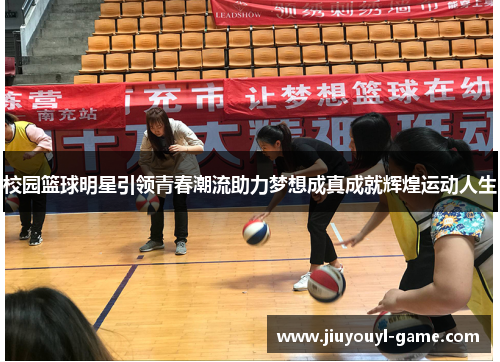 校园篮球明星引领青春潮流助力梦想成真成就辉煌运动人生